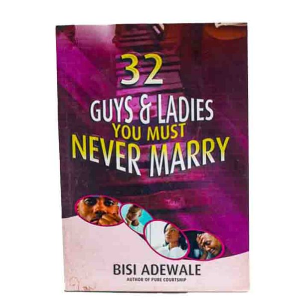 32 Guys & Ladies You Must Never Marry by Bisi Adewale
