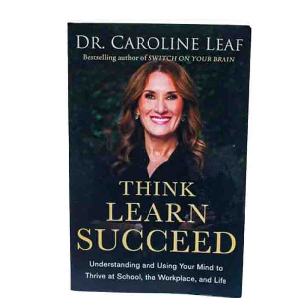 Think Learn Succeed by Dr. Caroline Leaf